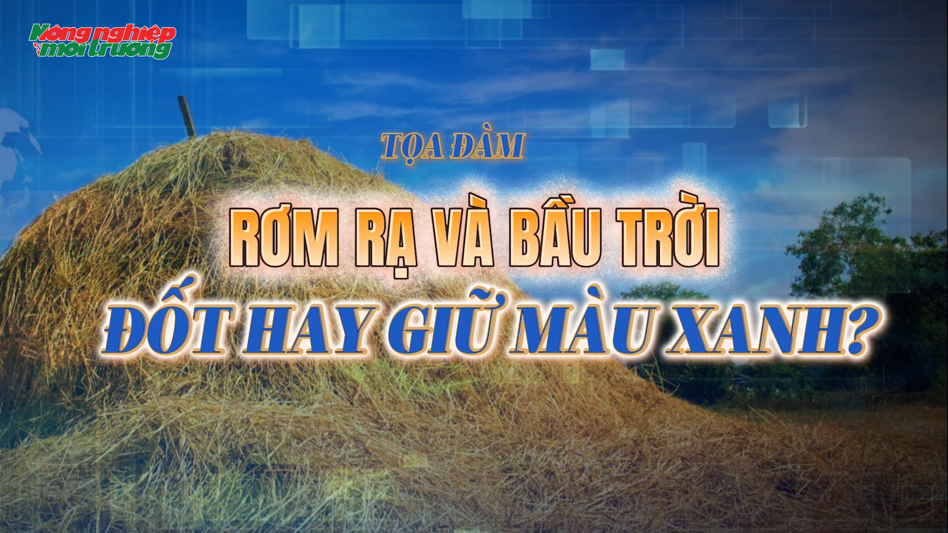 Tọa đàm: Rơm rạ và bầu trời - Đốt hay giữ màu xanh?